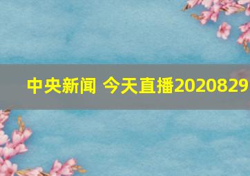 中央新闻 今天直播2020829